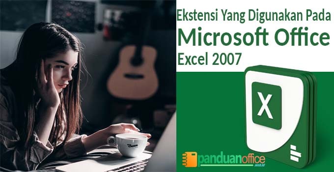 Perkembangan Ekstensi Yang Digunakan Pada Microsoft Office Excel 2007 – Sekarang